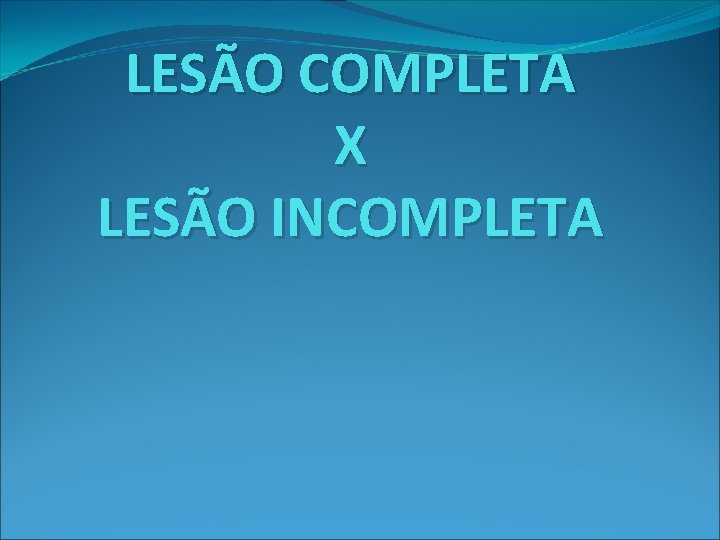LESÃO COMPLETA X LESÃO INCOMPLETA LESÃO COMPLETA X LESÃO INCOMPLETA