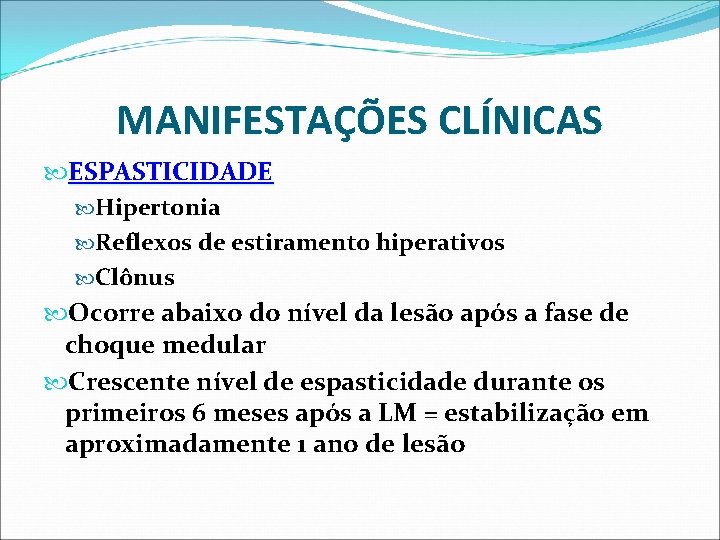 MANIFESTAÇÕES CLÍNICAS ESPASTICIDADE Hipertonia Reflexos de estiramento hiperativos Clônus Ocorre abaixo do nível da MANIFESTAÇÕES CLÍNICAS ESPASTICIDADE Hipertonia Reflexos de estiramento hiperativos Clônus Ocorre abaixo do nível da