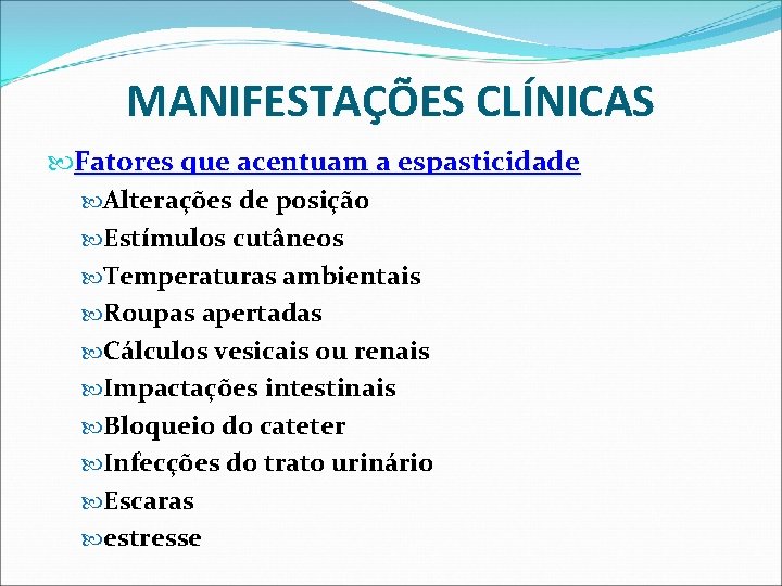 MANIFESTAÇÕES CLÍNICAS Fatores que acentuam a espasticidade Alterações de posição Estímulos cutâneos Temperaturas ambientais MANIFESTAÇÕES CLÍNICAS Fatores que acentuam a espasticidade Alterações de posição Estímulos cutâneos Temperaturas ambientais
