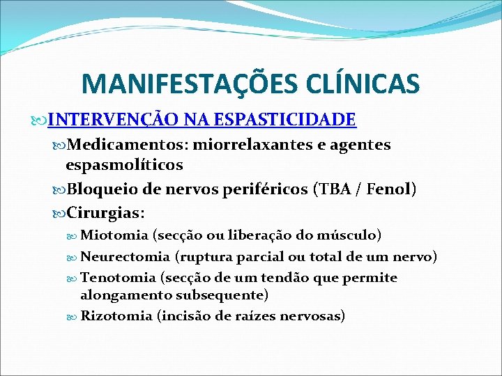 MANIFESTAÇÕES CLÍNICAS INTERVENÇÃO NA ESPASTICIDADE Medicamentos: miorrelaxantes e agentes espasmolíticos Bloqueio de nervos periféricos MANIFESTAÇÕES CLÍNICAS INTERVENÇÃO NA ESPASTICIDADE Medicamentos: miorrelaxantes e agentes espasmolíticos Bloqueio de nervos periféricos