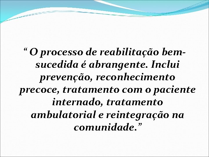 “ O processo de reabilitação bemsucedida é abrangente. Inclui prevenção, reconhecimento precoce, tratamento com “ O processo de reabilitação bemsucedida é abrangente. Inclui prevenção, reconhecimento precoce, tratamento com
