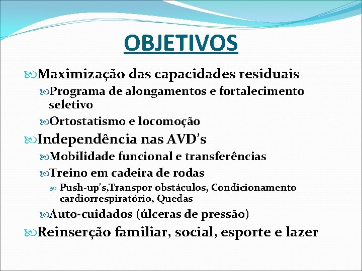 OBJETIVOS Maximização das capacidades residuais Programa de alongamentos e fortalecimento seletivo Ortostatismo e locomoção OBJETIVOS Maximização das capacidades residuais Programa de alongamentos e fortalecimento seletivo Ortostatismo e locomoção