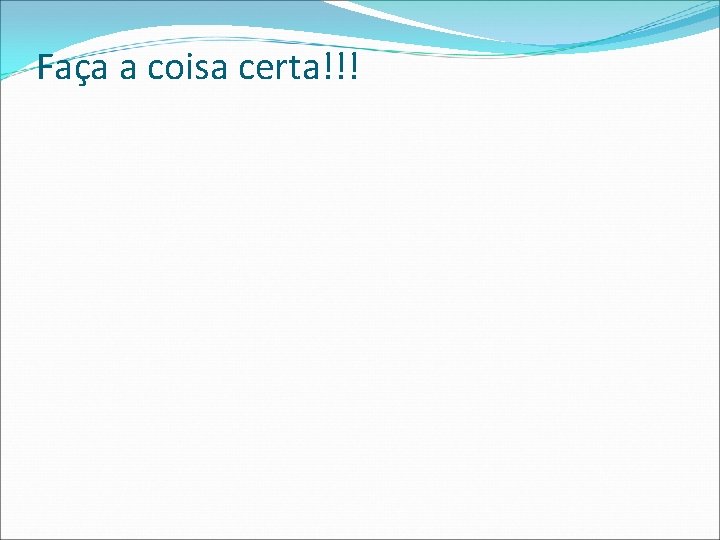Faça a coisa certa!!! Faça a coisa certa!!!