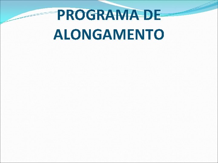PROGRAMA DE ALONGAMENTO PROGRAMA DE ALONGAMENTO