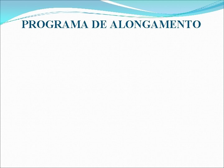 PROGRAMA DE ALONGAMENTO PROGRAMA DE ALONGAMENTO