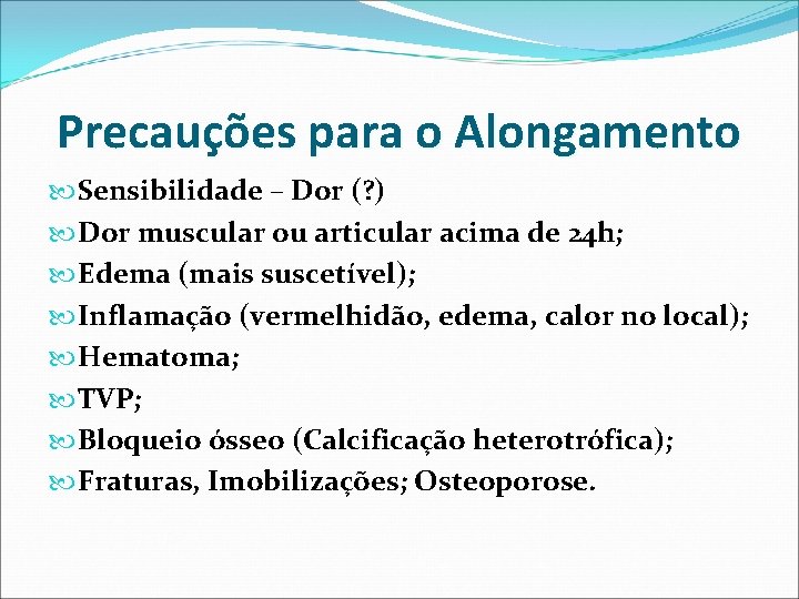 Precauções para o Alongamento Sensibilidade – Dor (? ) Dor muscular ou articular acima Precauções para o Alongamento Sensibilidade – Dor (? ) Dor muscular ou articular acima