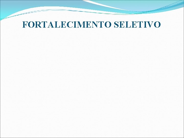FORTALECIMENTO SELETIVO FORTALECIMENTO SELETIVO