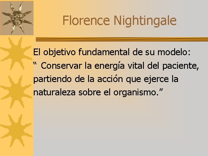 Florence Nightingale El objetivo fundamental de su modelo: “ Conservar la energía vital del