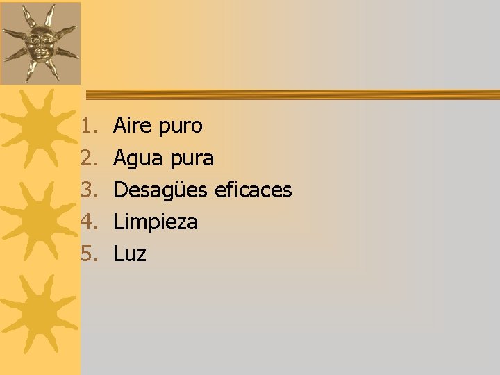 1. 2. 3. 4. 5. Aire puro Agua pura Desagües eficaces Limpieza Luz 