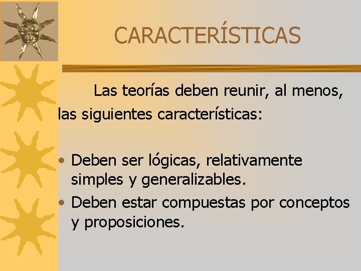 CARACTERÍSTICAS Las teorías deben reunir, al menos, las siguientes características: • Deben ser lógicas,