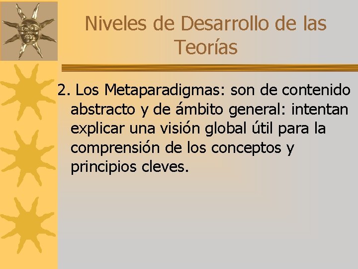 Niveles de Desarrollo de las Teorías 2. Los Metaparadigmas: son de contenido abstracto y