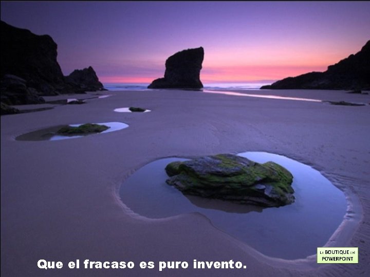 Que el fracaso es puro invento. 