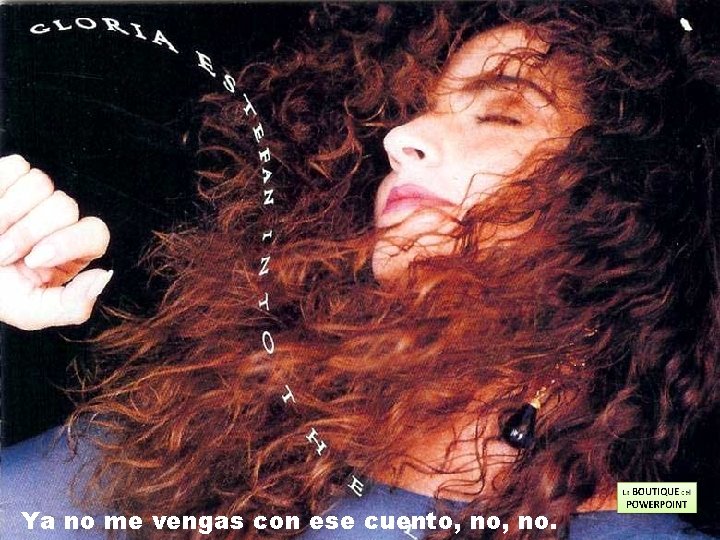 Ya no me vengas con ese cuento, no. 