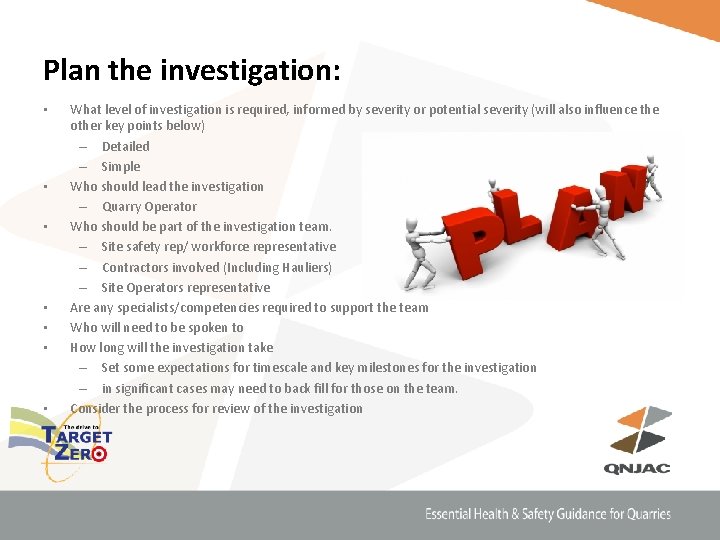 Plan the investigation: • • What level of investigation is required, informed by severity