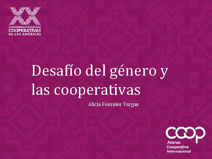 Desafío de género y las cooperativas Alicia Fournier Vargas Desafío del género y las Desafío de género y las cooperativas Alicia Fournier Vargas Desafío del género y las