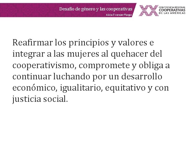 Desafío de género y las cooperativas Alicia Fournier Vargas Reafirmar los principios y valores Desafío de género y las cooperativas Alicia Fournier Vargas Reafirmar los principios y valores