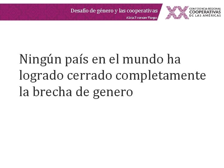 Desafío de género y las cooperativas Alicia Fournier Vargas Ningún país en el mundo Desafío de género y las cooperativas Alicia Fournier Vargas Ningún país en el mundo
