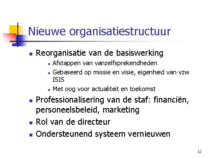 Nieuwe organisatiestructuur n Reorganisatie van de basiswerking n n n Afstappen vanzelfsprekendheden Gebaseerd op