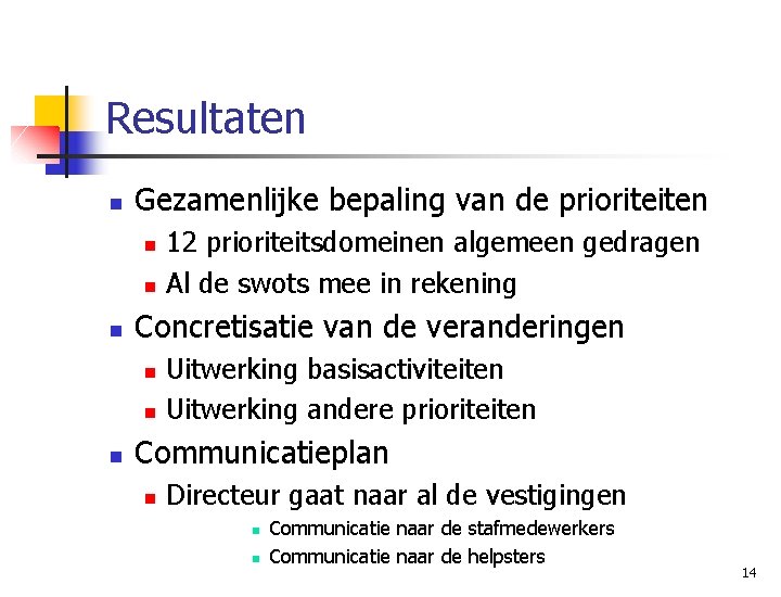 Resultaten n Gezamenlijke bepaling van de prioriteiten n Concretisatie van de veranderingen n 12