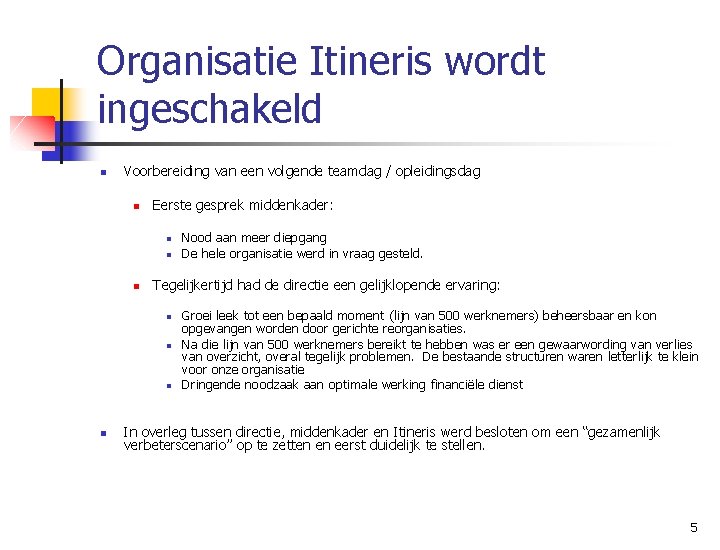 Organisatie Itineris wordt ingeschakeld n Voorbereiding van een volgende teamdag / opleidingsdag n Eerste