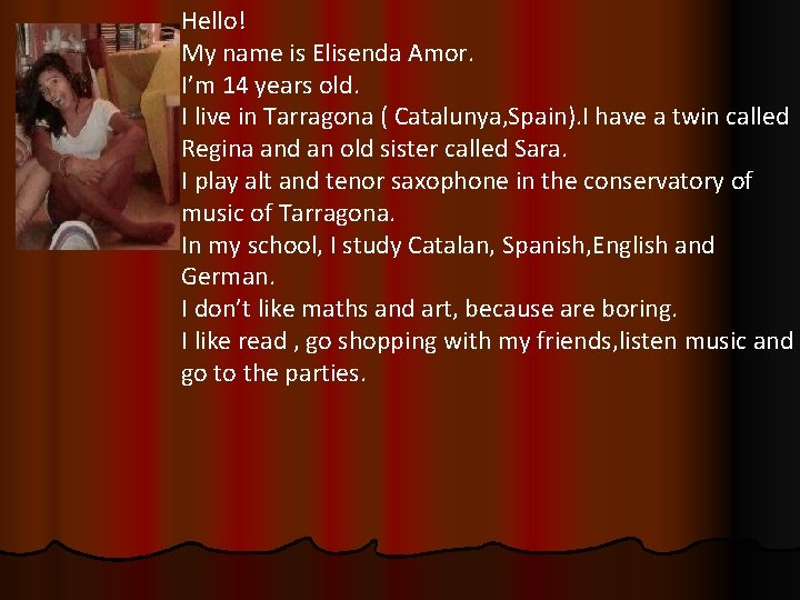 Hello! My name is Elisenda Amor. I’m 14 years old. I live in Tarragona