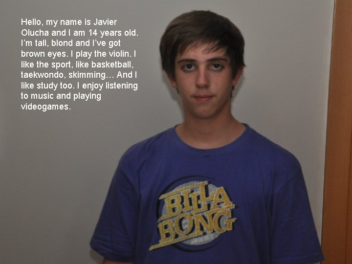Hello, my name is Javier Olucha and I am 14 years old. I’m tall,