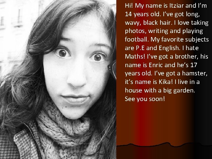 Hi! My name is Itziar and I’m 14 years old. I’ve got long, wavy,