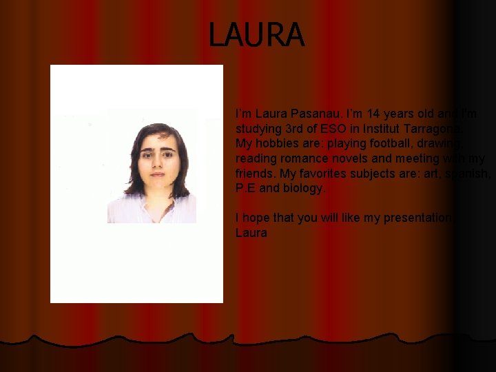 LAURA I’m Laura Pasanau. I’m 14 years old and I'm studying 3 rd of