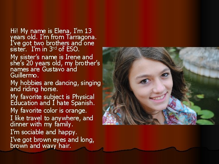 Hi! My name is Elena, I’m 13 years old. I’m from Tarragona. I’ve got