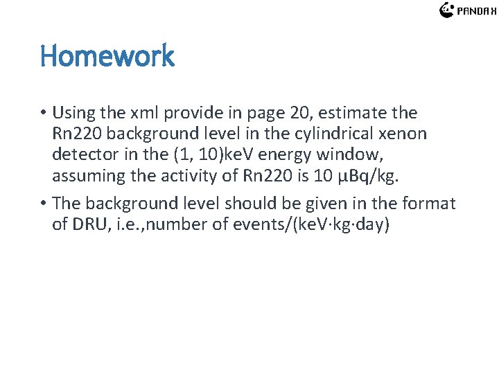 Homework • Using the xml provide in page 20, estimate the Rn 220 background Homework • Using the xml provide in page 20, estimate the Rn 220 background