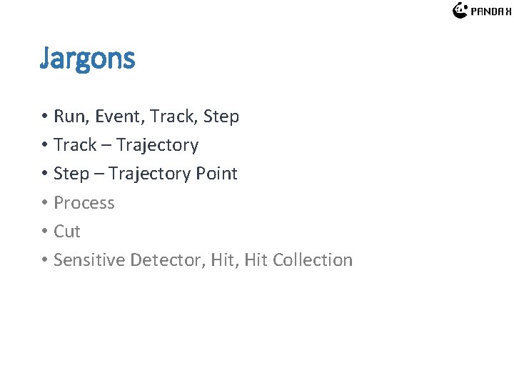 Jargons • Run, Event, Track, Step • Track – Trajectory • Step – Trajectory Jargons • Run, Event, Track, Step • Track – Trajectory • Step – Trajectory