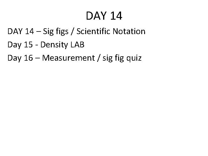 DAY 14 – Sig figs / Scientific Notation Day 15 - Density LAB Day