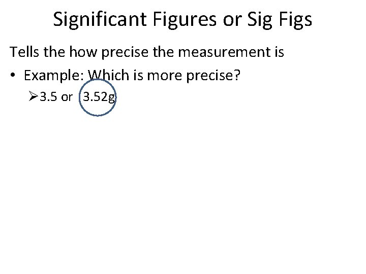 Significant Figures or Sig Figs Tells the how precise the measurement is • Example: