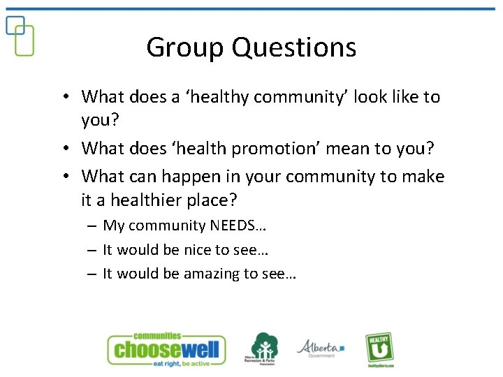 Group Questions • What does a ‘healthy community’ look like to you? • What