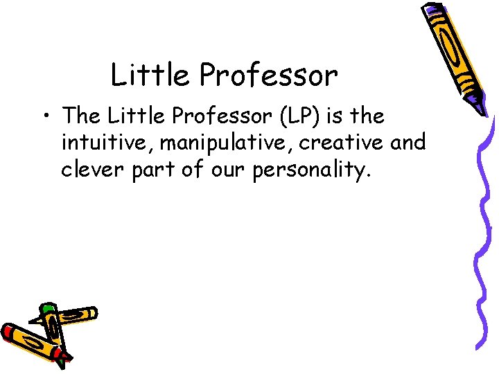 Little Professor • The Little Professor (LP) is the intuitive, manipulative, creative and clever