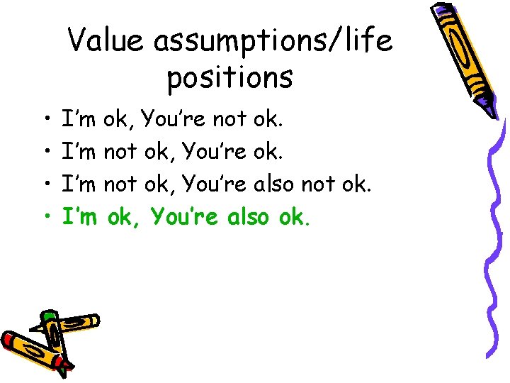 Value assumptions/life positions • • I’m ok, You’re not ok. I’m not ok, You’re