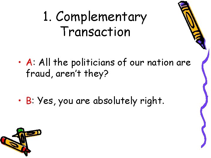 1. Complementary Transaction • A: All the politicians of our nation are fraud, aren’t