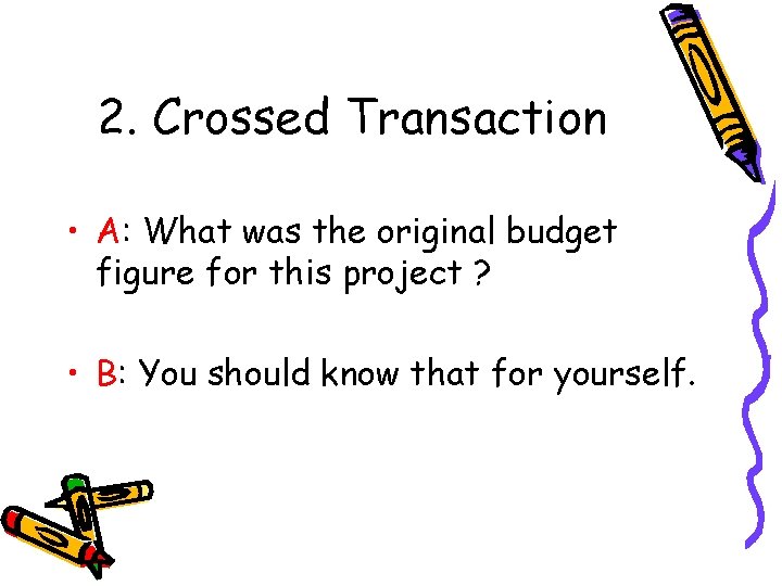 2. Crossed Transaction • A: What was the original budget figure for this project