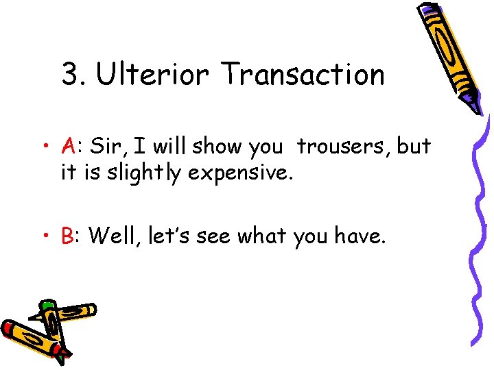 3. Ulterior Transaction • A: Sir, I will show you trousers, but it is