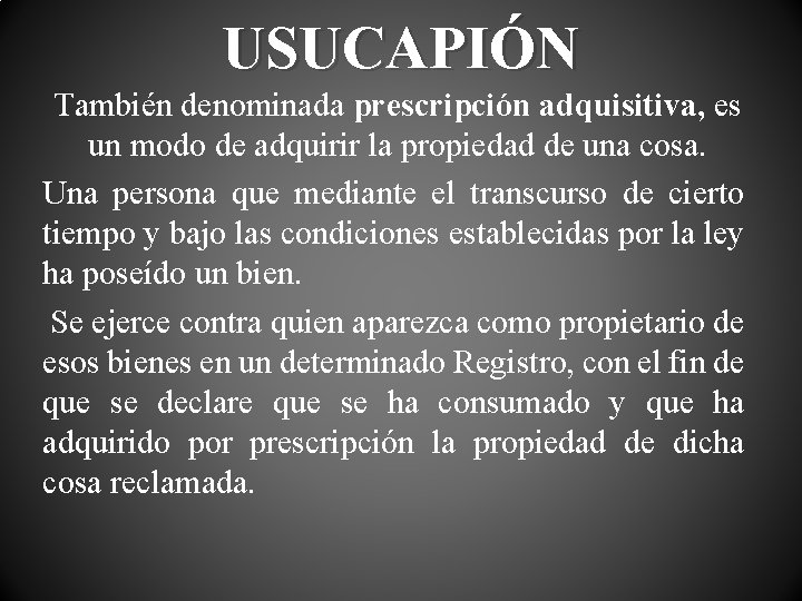 USUCAPIÓN También denominada prescripción adquisitiva, es un modo de adquirir la propiedad de una