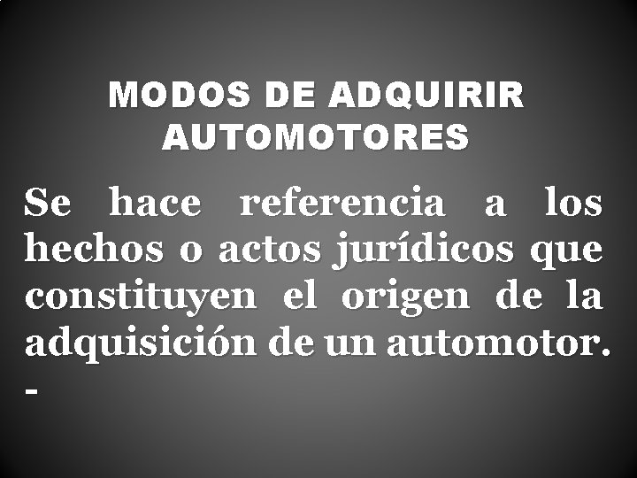 MODOS DE ADQUIRIR AUTOMOTORES Se hace referencia a los hechos o actos jurídicos que