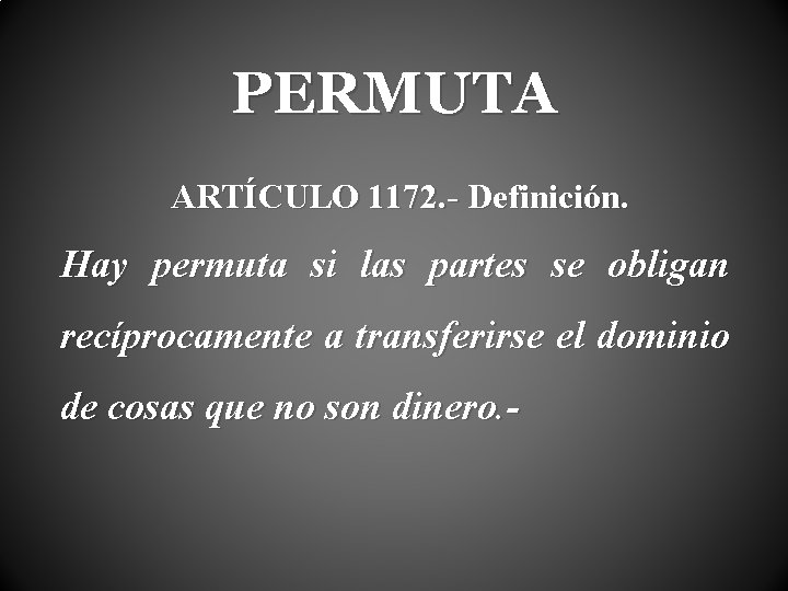 PERMUTA ARTÍCULO 1172. - Definición. Hay permuta si las partes se obligan recíprocamente a