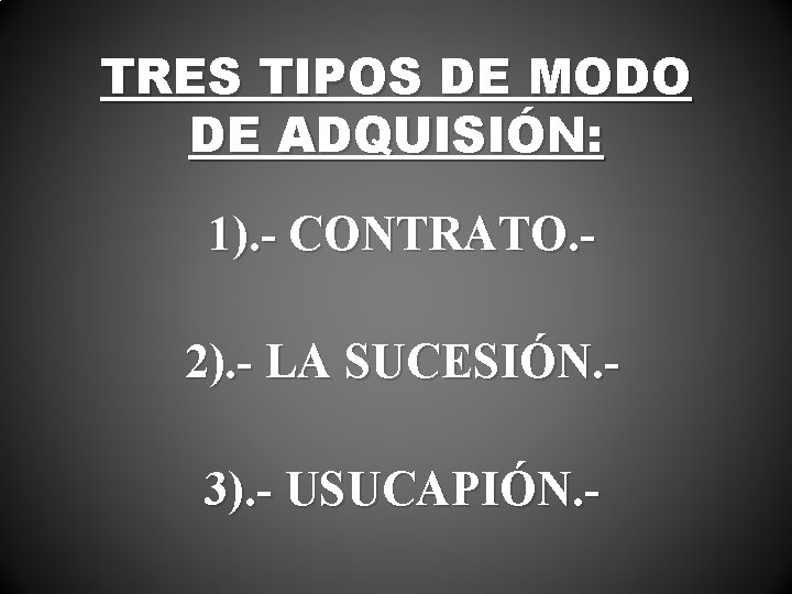 TRES TIPOS DE MODO DE ADQUISIÓN: 1). - CONTRATO. 2). - LA SUCESIÓN. 3).