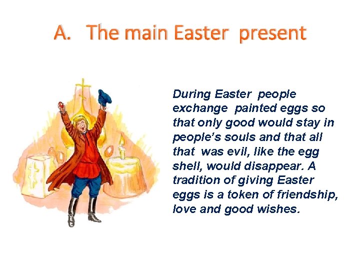 A. The main Easter present During Easter people exchange painted eggs so that only