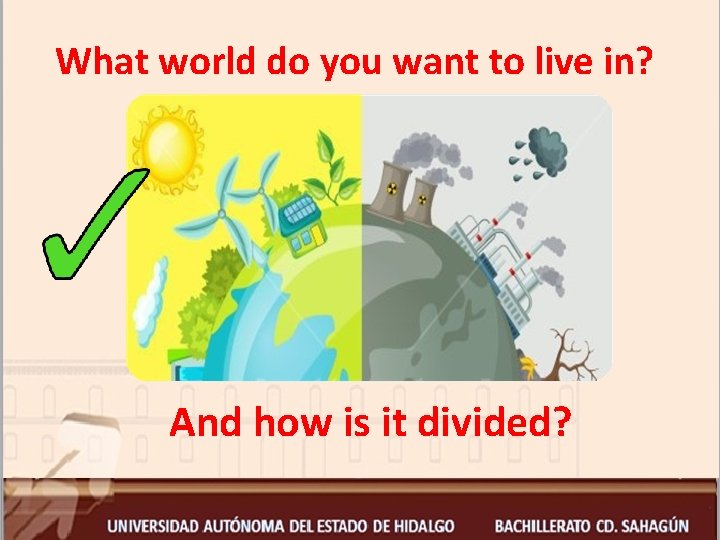 What world do you want to live in? And how is it divided? 