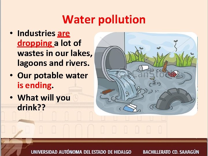 Water pollution • Industries are dropping a lot of wastes in our lakes, lagoons