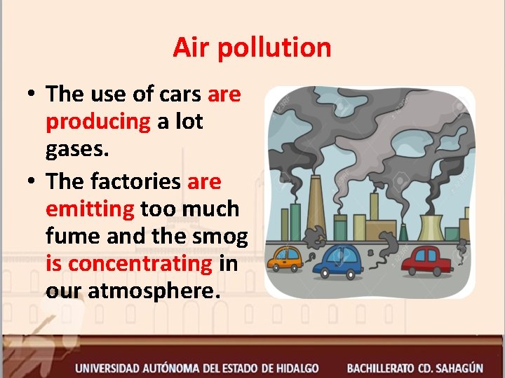 Air pollution • The use of cars are producing a lot gases. • The