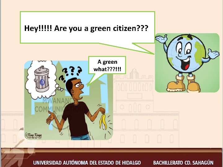 Hey!!!!! Are you a green citizen? ? ? A green what? ? ? !!!