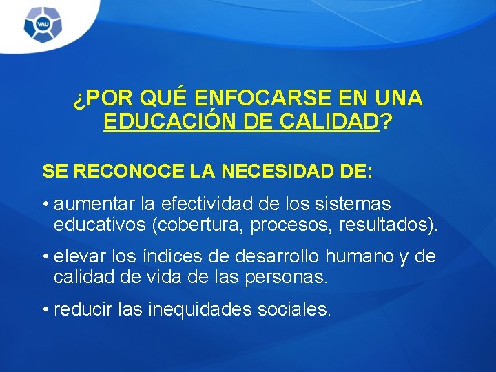 ¿POR QUÉ ENFOCARSE EN UNA EDUCACIÓN DE CALIDAD? SE RECONOCE LA NECESIDAD DE: •