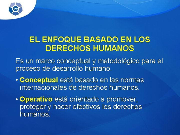 EL ENFOQUE BASADO EN LOS DERECHOS HUMANOS Es un marco conceptual y metodológico para